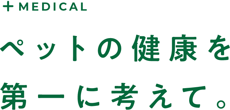 +MEDICAL ペットの健康を第一に考えて。